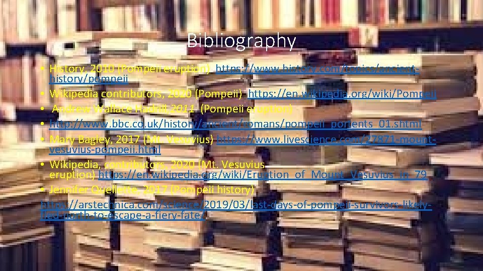 Bibliography • History, 2010 (Pompeii eruption) https: //www. history. com/topics/ancienthistory/pompeii • Wikipedia contributors, 2020