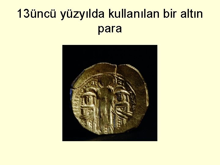 13üncü yüzyılda kullanılan bir altın para 