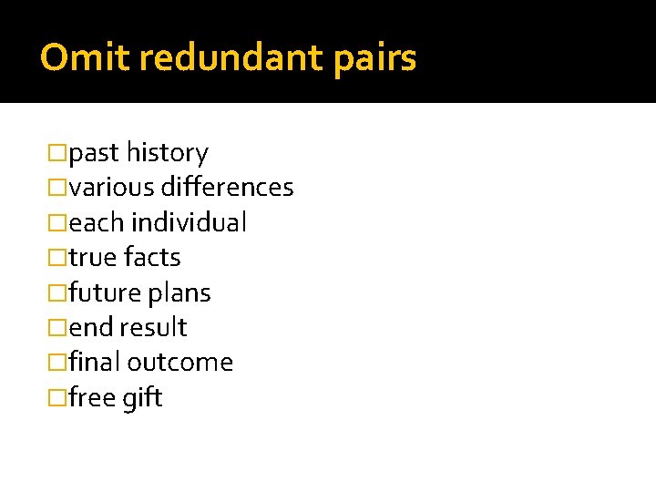 Omit redundant pairs �past history �various differences �each individual �true facts �future plans �end