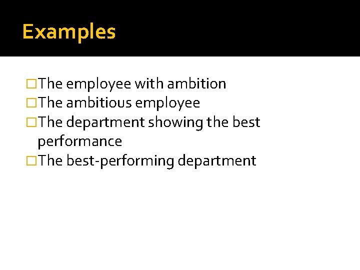 Examples �The employee with ambition �The ambitious employee �The department showing the best performance