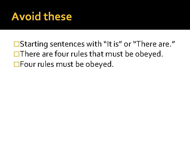 Avoid these �Starting sentences with “It is” or “There are. ” �There are four