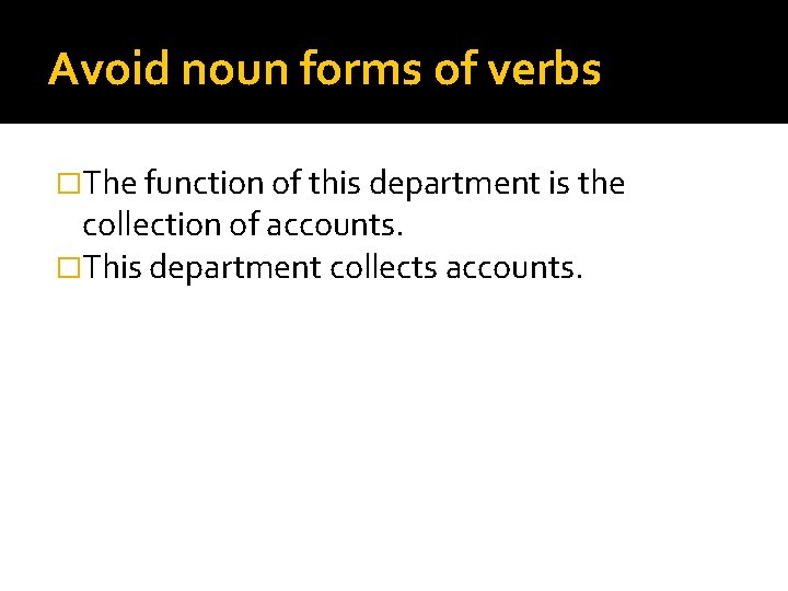 Avoid noun forms of verbs �The function of this department is the collection of