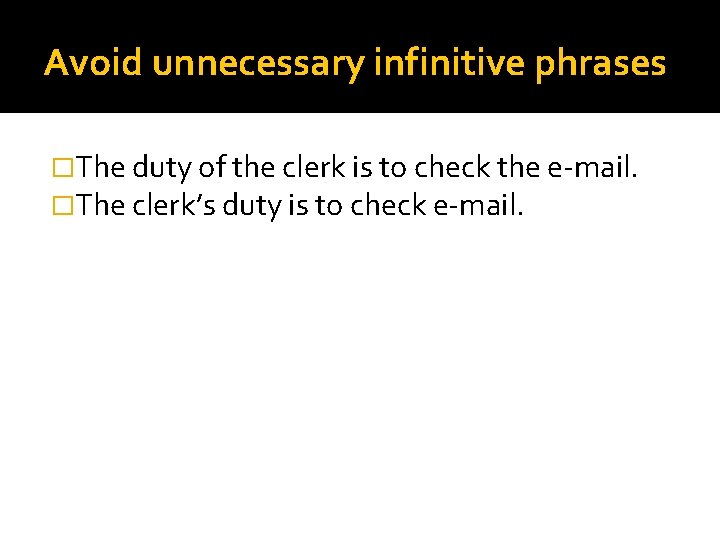 Avoid unnecessary infinitive phrases �The duty of the clerk is to check the e-mail.