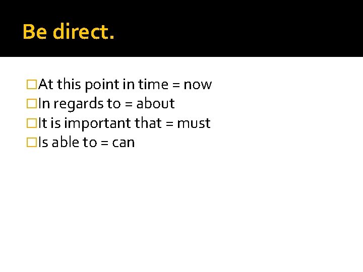 Be direct. �At this point in time = now �In regards to = about