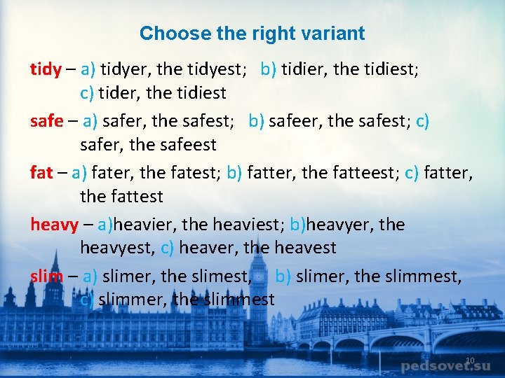 Choose the right variant tidy – a) tidyer, the tidyest; b) tidier, the tidiest;