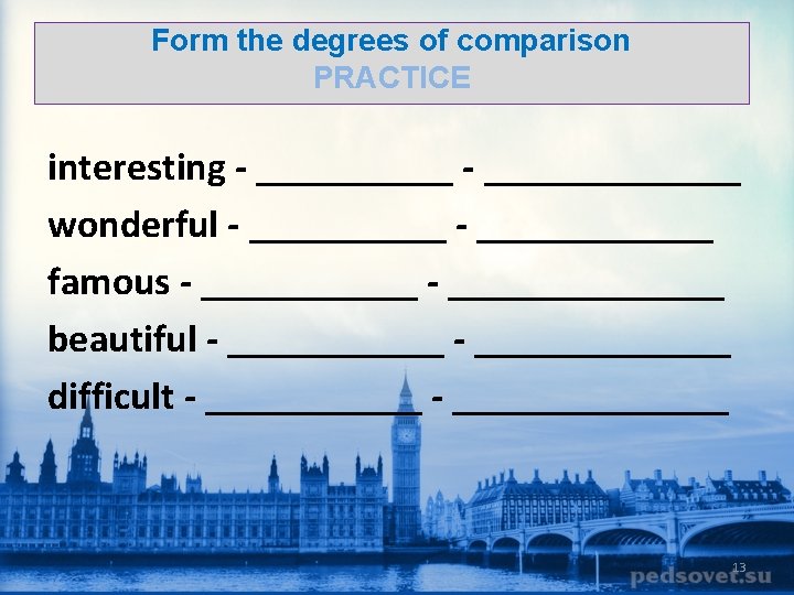 Form the degrees of comparison PRACTICE interesting - _____________ wonderful - ____________ famous -