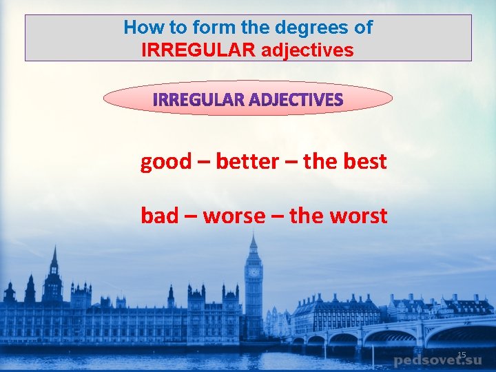 How to form the degrees of IRREGULAR adjectives good – better – the best