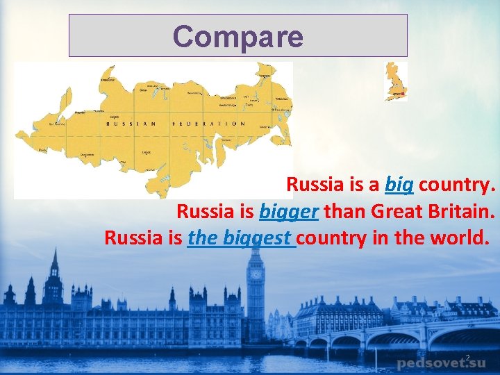 Compare Russia is a big country. Russia is bigger than Great Britain. Russia is