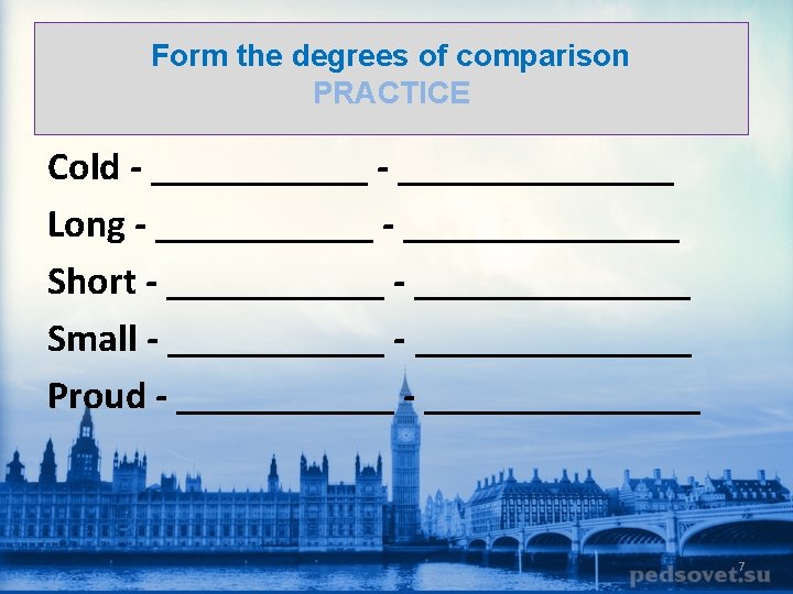 Form the degrees of comparison PRACTICE Cold - ______________ Long - ______________ Short -