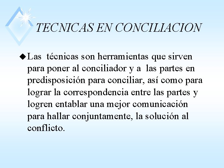 TECNICAS EN CONCILIACION u Las técnicas son herramientas que sirven para poner al conciliador