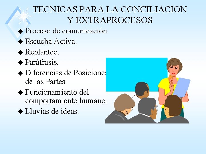 TECNICAS PARA LA CONCILIACION Y EXTRAPROCESOS u Proceso de comunicación u Escucha Activa. u