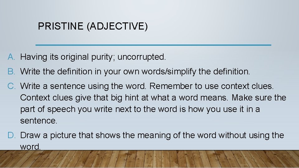 PRISTINE (ADJECTIVE) A. Having its original purity; uncorrupted. B. Write the definition in your