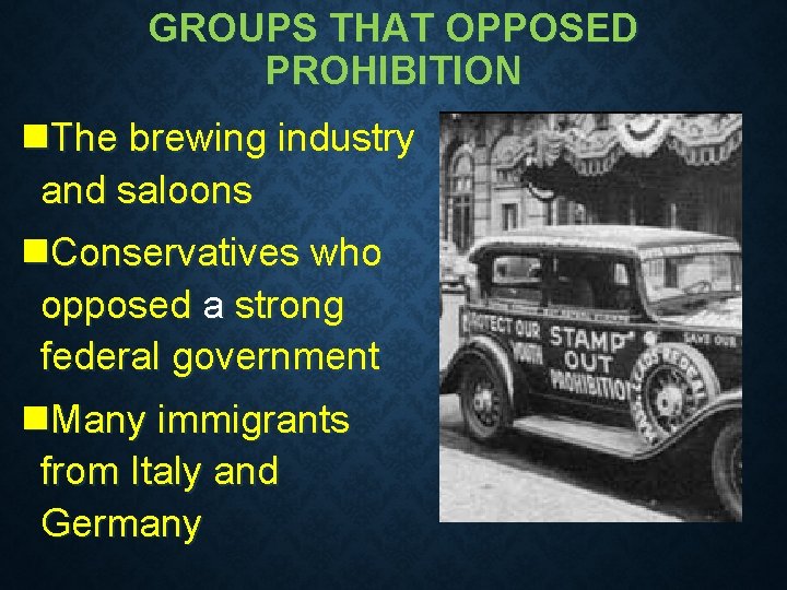 GROUPS THAT OPPOSED PROHIBITION n. The brewing industry and saloons n. Conservatives who opposed