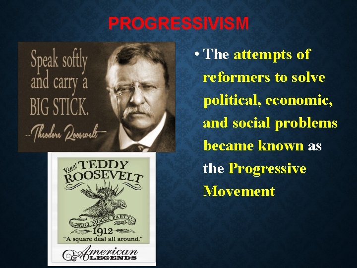 PROGRESSIVISM • The attempts of reformers to solve political, economic, and social problems became