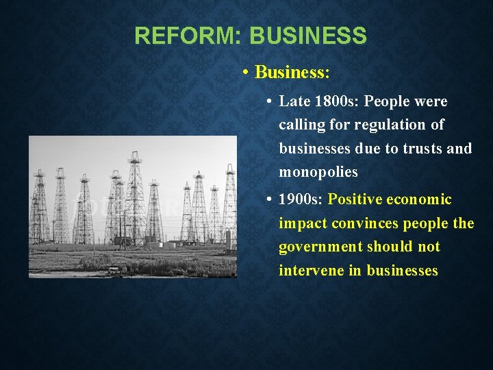 REFORM: BUSINESS • Business: • Late 1800 s: People were calling for regulation of