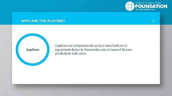 WHO ARE THE PLAYERS? Captives are companies set up by a manufacturer or equipment