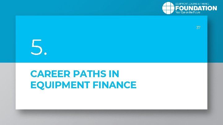 37 5. CAREER PATHS IN EQUIPMENT FINANCE 
