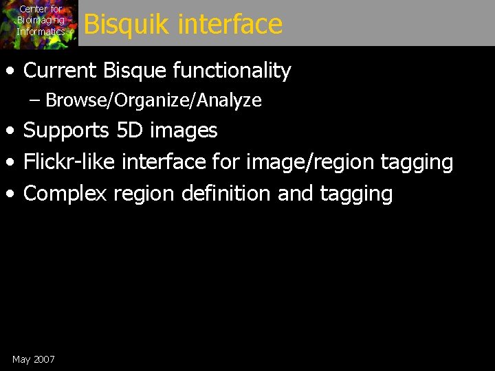 Center for Bioimaging Informatics Bisquik interface • Current Bisque functionality – Browse/Organize/Analyze • Supports