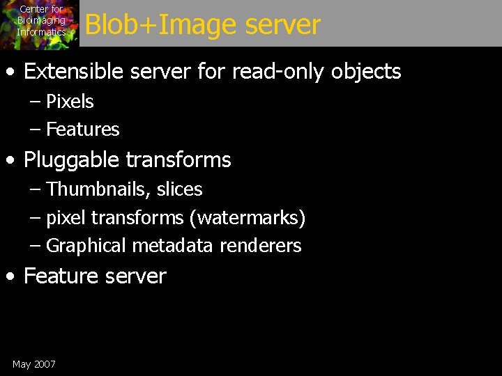 Center for Bioimaging Informatics Blob+Image server • Extensible server for read-only objects – Pixels