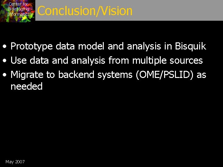 Center for Bioimaging Informatics Conclusion/Vision • Prototype data model and analysis in Bisquik •