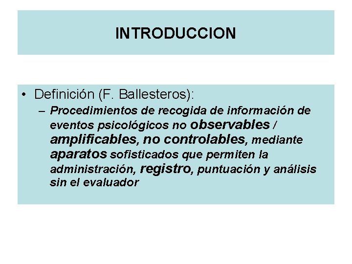 INTRODUCCION • Definición (F. Ballesteros): – Procedimientos de recogida de información de eventos psicológicos