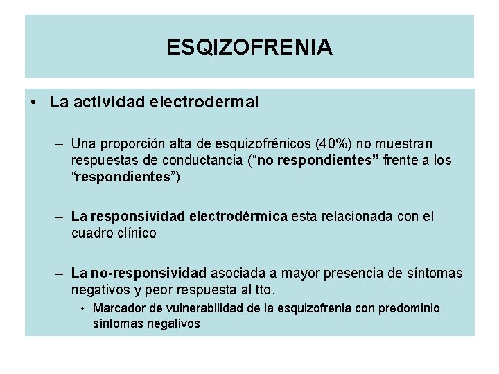 ESQIZOFRENIA • La actividad electrodermal – Una proporción alta de esquizofrénicos (40%) no muestran