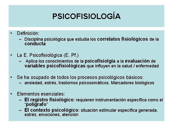 PSICOFISIOLOGÍA • Definición: – Disciplina psicológica que estudia los correlatos fisiológicos de la conducta