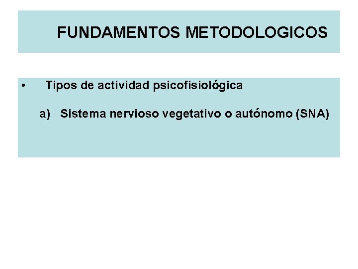 FUNDAMENTOS METODOLOGICOS • Tipos de actividad psicofisiológica a) Sistema nervioso vegetativo o autónomo (SNA)