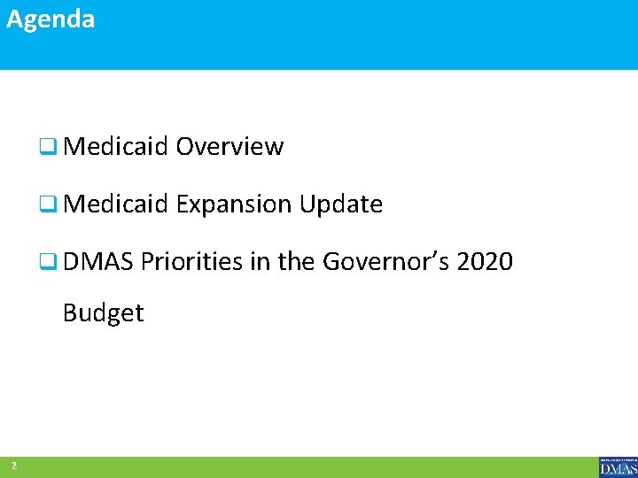 Agenda q Medicaid Overview q Medicaid Expansion Update q DMAS Priorities in the Governor’s