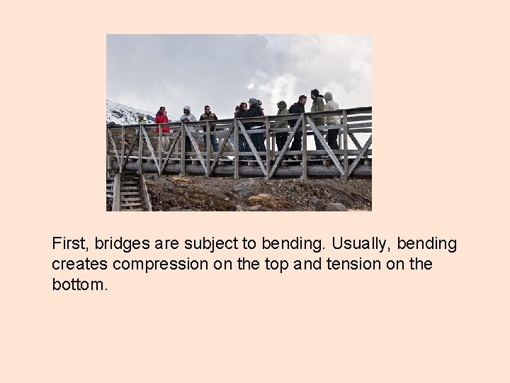 First, bridges are subject to bending. Usually, bending creates compression on the top and