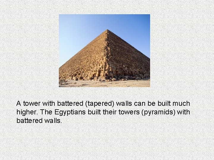 A tower with battered (tapered) walls can be built much higher. The Egyptians built