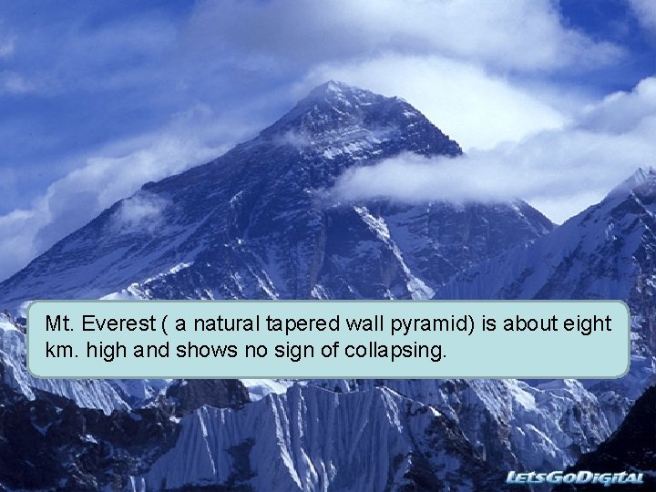 Mt. Everest ( a natural tapered wall pyramid) is about eight km. high and