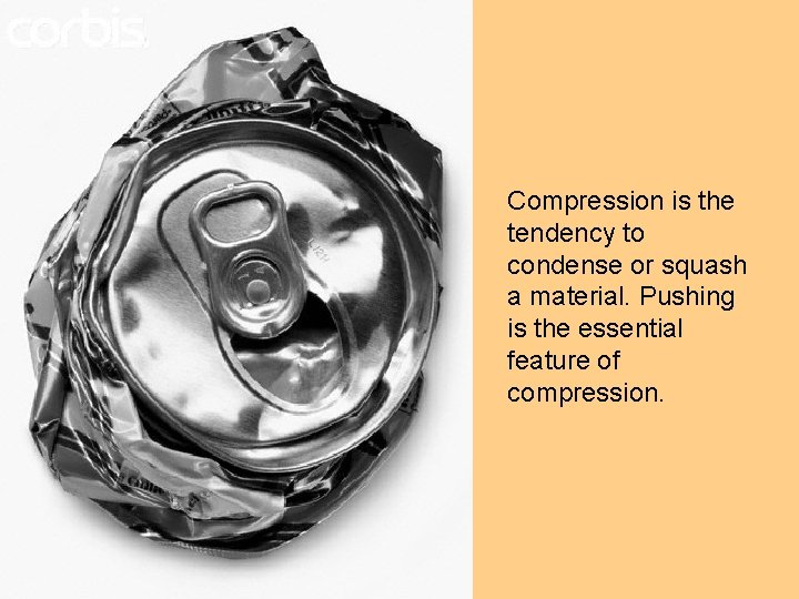 Compression is the tendency to condense or squash a material. Pushing is the essential