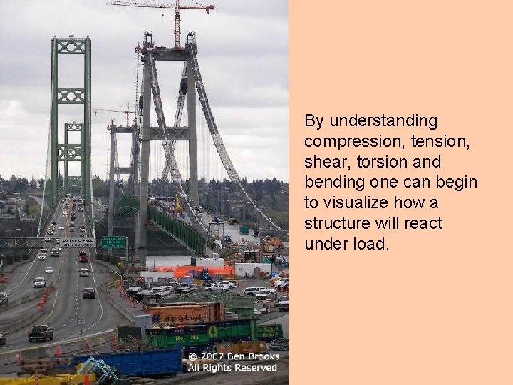 By understanding compression, tension, shear, torsion and bending one can begin to visualize how