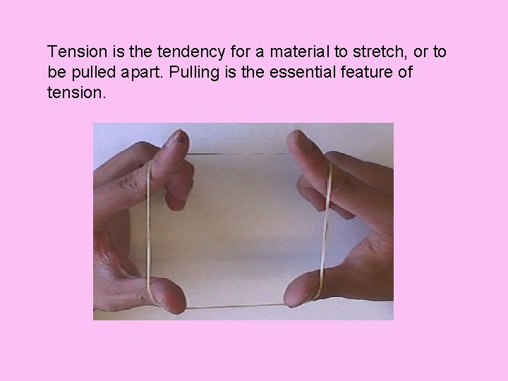 Tension is the tendency for a material to stretch, or to be pulled apart.