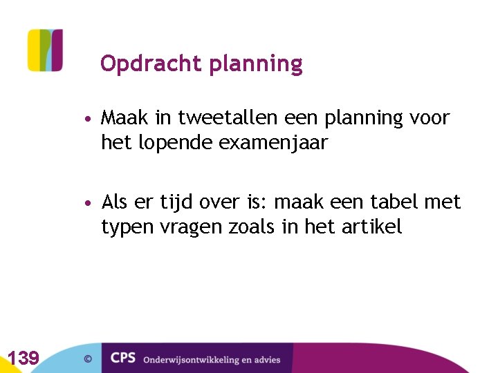 Opdracht planning • Maak in tweetallen een planning voor het lopende examenjaar • Als