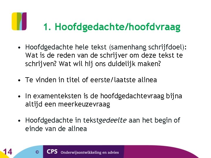 1. Hoofdgedachte/hoofdvraag • Hoofdgedachte hele tekst (samenhang schrijfdoel): Wat is de reden van de