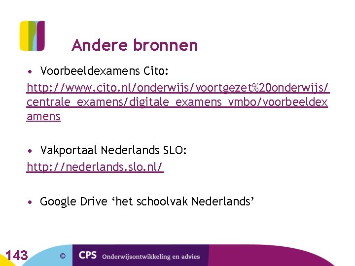 Andere bronnen • Voorbeeldexamens Cito: http: //www. cito. nl/onderwijs/voortgezet%20 onderwijs/ centrale_examens/digitale_examens_vmbo/voorbeeldex amens • Vakportaal