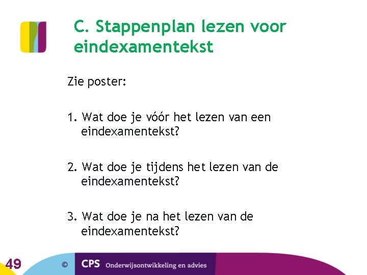 C. Stappenplan lezen voor eindexamentekst Zie poster: 1. Wat doe je vóór het lezen