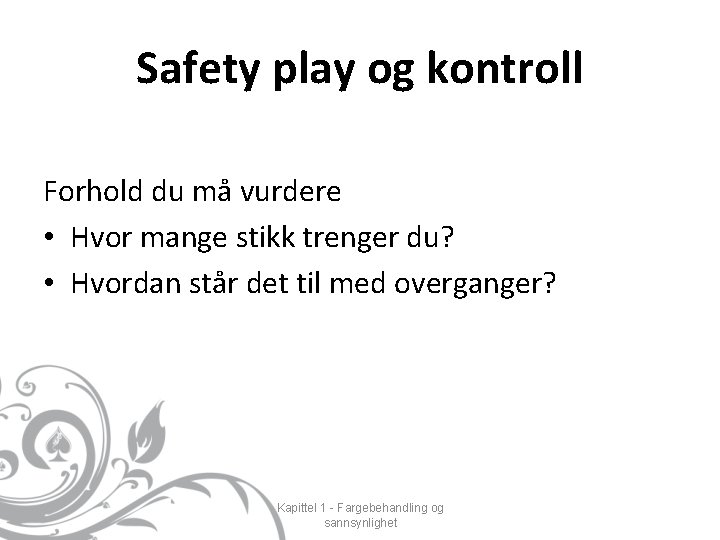 Safety play og kontroll Forhold du må vurdere • Hvor mange stikk trenger du?