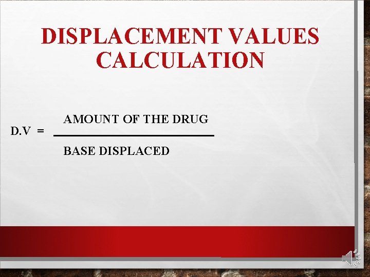 DISPLACEMENT VALUES CALCULATION D. V = AMOUNT OF THE DRUG BASE DISPLACED 