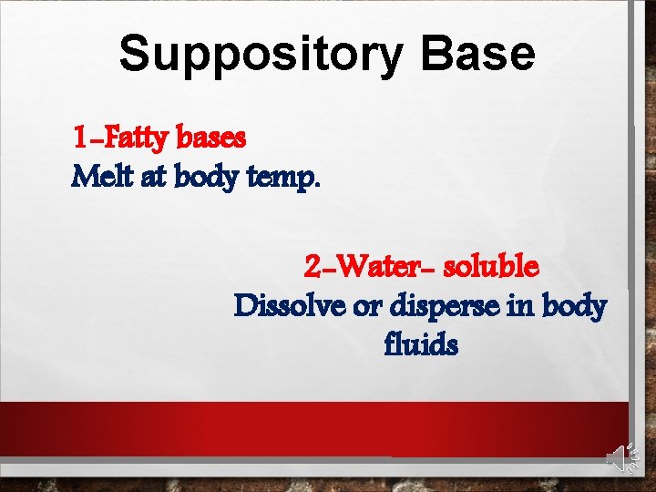 Suppository Base 1 -Fatty bases Melt at body temp. 2 -Water- soluble Dissolve or