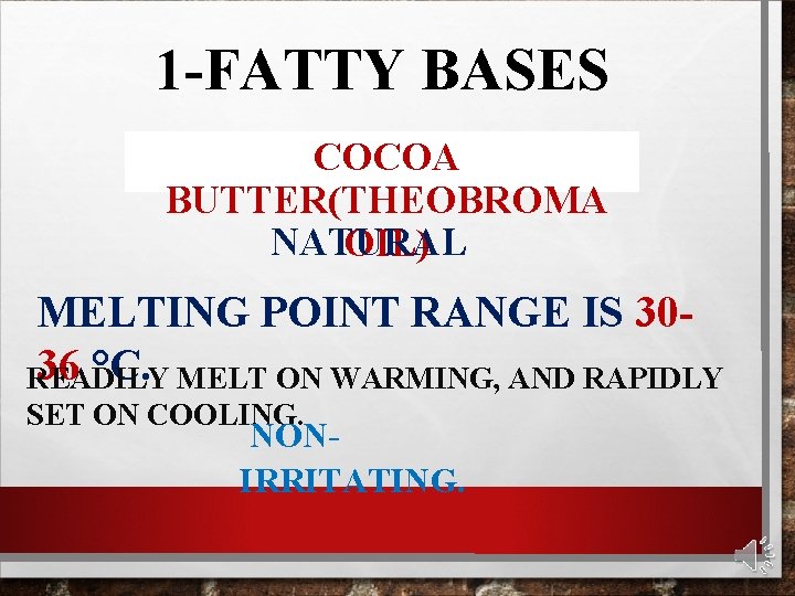 1 -FATTY BASES COCOA BUTTER(THEOBROMA NATURAL OIL) MELTING POINT RANGE IS 3036 °C. MELT