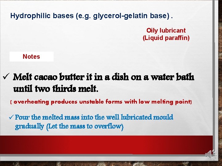 Hydrophilic bases (e. g. glycerol-gelatin base). Oily lubricant (Liquid paraffin) Notes ü Melt cacao