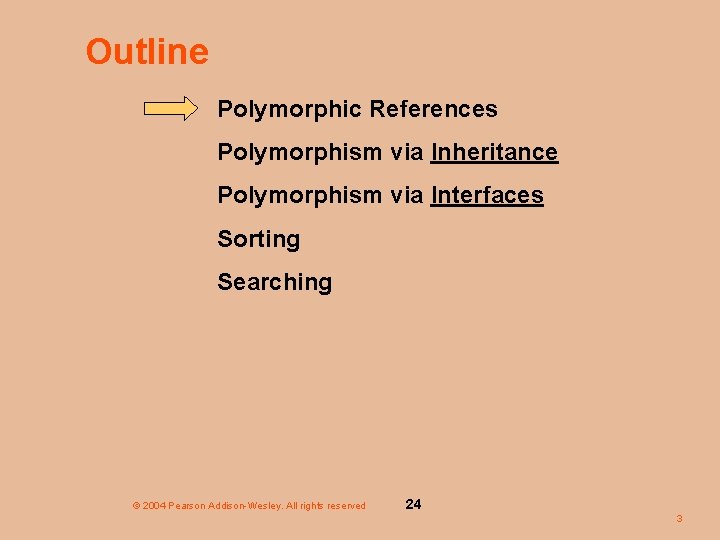 Outline Polymorphic References Polymorphism via Inheritance Polymorphism via Interfaces Sorting Searching © 2004 Pearson