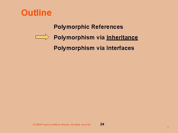 Outline Polymorphic References Polymorphism via Inheritance Polymorphism via Interfaces © 2004 Pearson Addison-Wesley. All