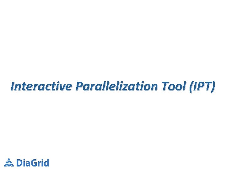 Interactive Parallelization Tool (IPT) 