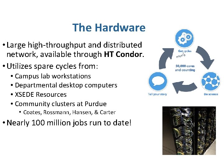 The Hardware • Large high-throughput and distributed network, available through HT Condor. • Utilizes