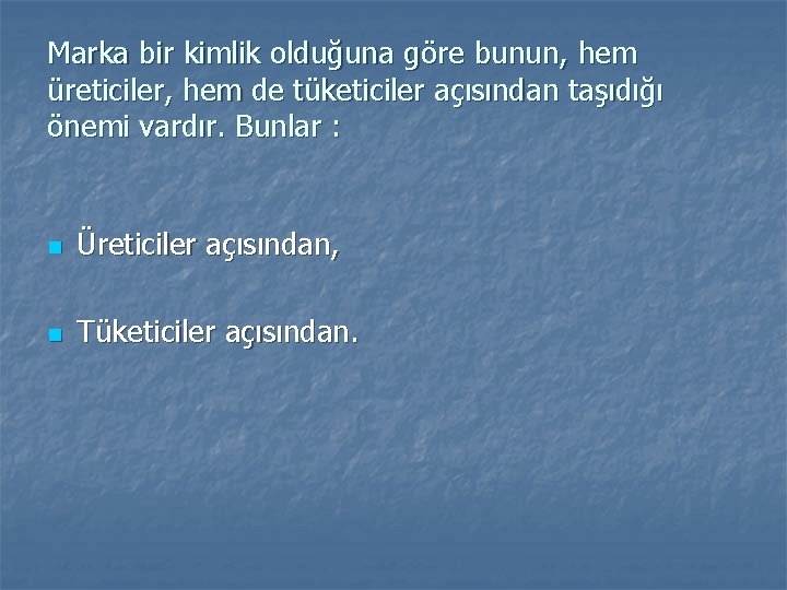 Marka bir kimlik olduğuna göre bunun, hem üreticiler, hem de tüketiciler açısından taşıdığı önemi