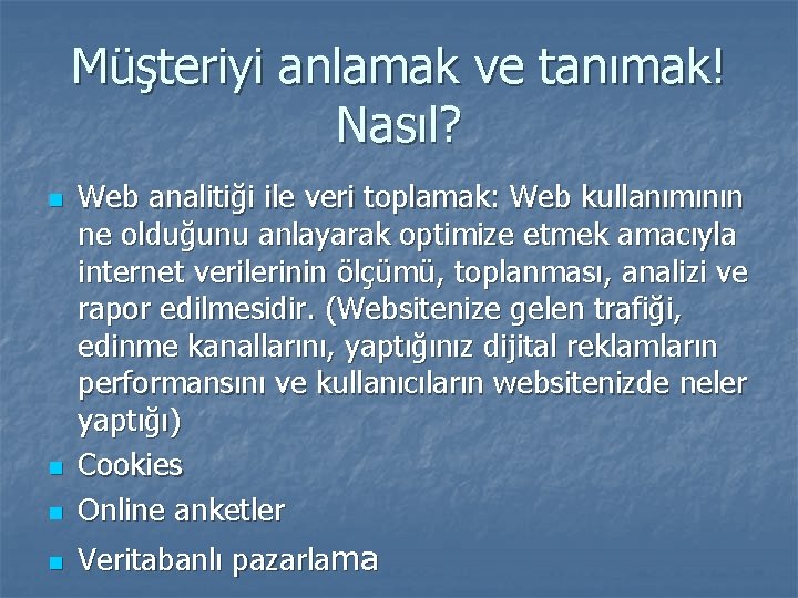 Müşteriyi anlamak ve tanımak! Nasıl? n Web analitiği ile veri toplamak: Web kullanımının ne